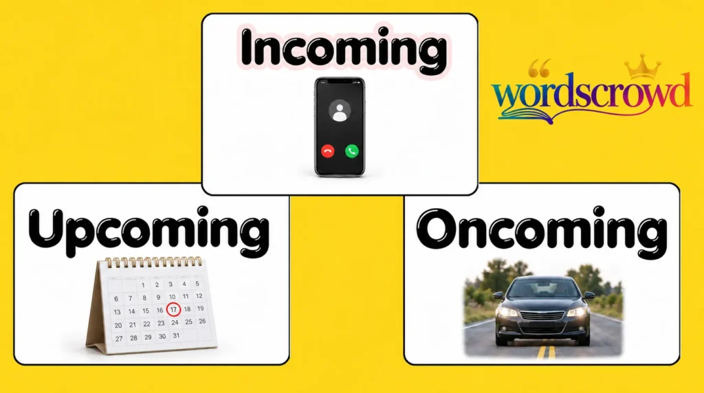Incoming or Upcoming or Oncoming